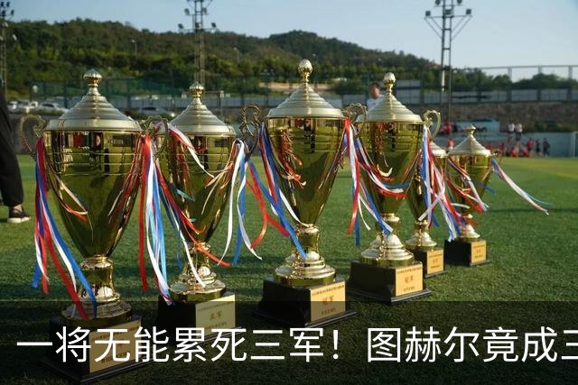 一将无能累死三军！图赫尔竟成三狮大短板 赢球纯侥幸