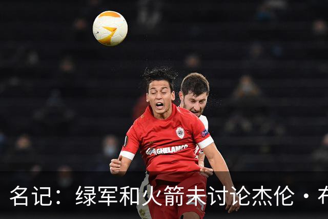 名记：绿军和火箭未讨论杰伦·布朗交易 但前者一直对申京有兴趣