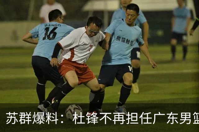 苏群爆料：杜锋不再担任广东男篮主帅，并且说出一个充分的理由